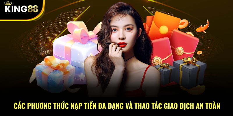 Các phương thức nạp tiền KING88 đa dạng và thao tác giao dịch an toàn