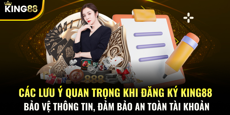 Các lưu ý quan trọng khi đăng ký KING88 bảo vệ thông tin, đảm bảo an toàn tài khoản