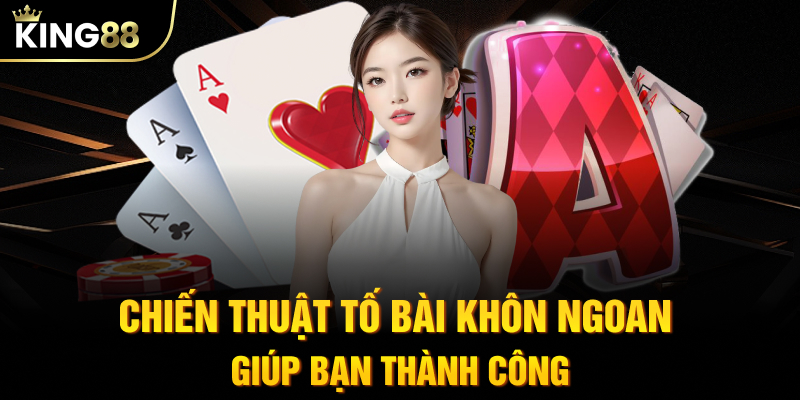Chiến thuật tố bài khôn ngoan giúp bạn thành công
