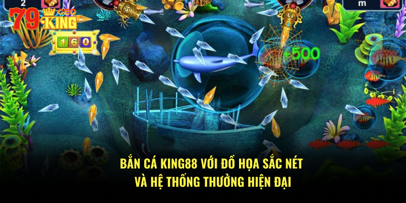 Bắn cá KING88 với đồ họa sắc nét và hệ thống thưởng hiện đại