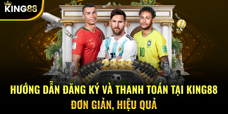 Hướng dẫn đăng ký và thanh toán tại KING88 đơn giản, hiệu quả
