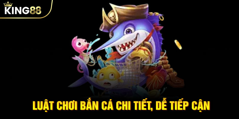 Luật chơi bắn cá chi tiết, dễ tiếp cận