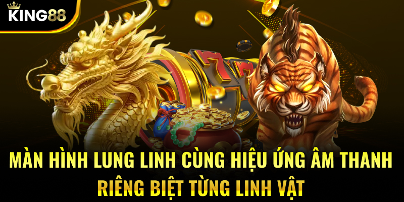 Màn hình lung linh cùng hiệu ứng âm thanh riêng biệt từng linh vật