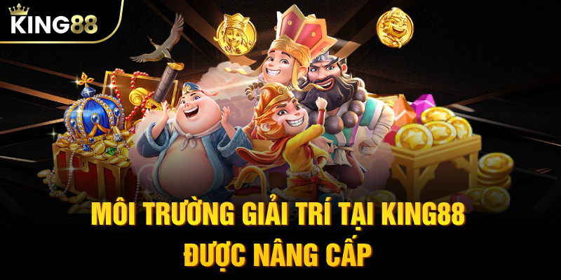 Môi trường giải trí tại KING88 được nâng cấp