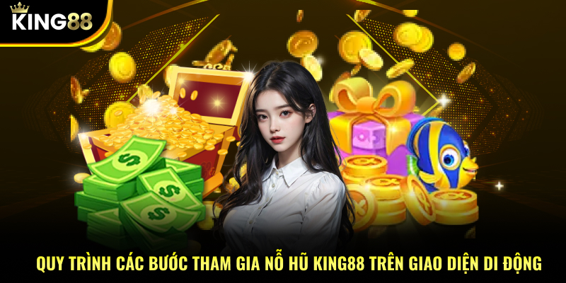 Quy trình các bước tham gia nỗ hũ KING88 trên giao diện di động