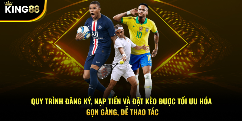 Quy trình đăng ký, nạp tiền và đặt kèo được tối ưu hóa gọn gàng, dễ thao tác