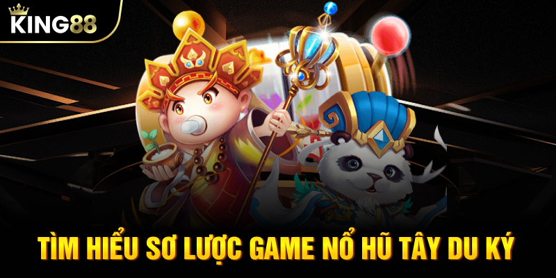 Tìm hiểu sơ lược game nổ hũ Tây Du Ký 