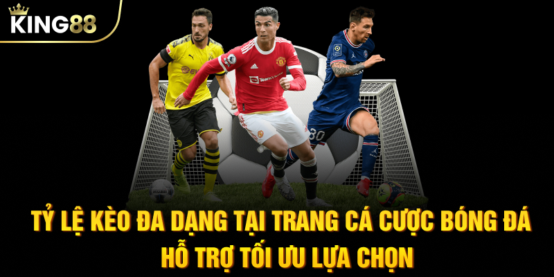 Tỷ lệ kèo đa dạng tại trang cá cược bóng đá hỗ trợ tối ưu lựa chọn