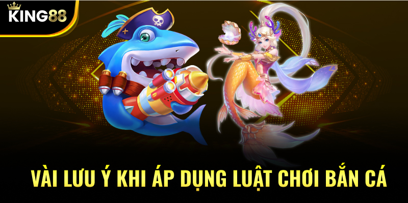 Vài lưu ý khi áp dụng luật chơi bắn cá